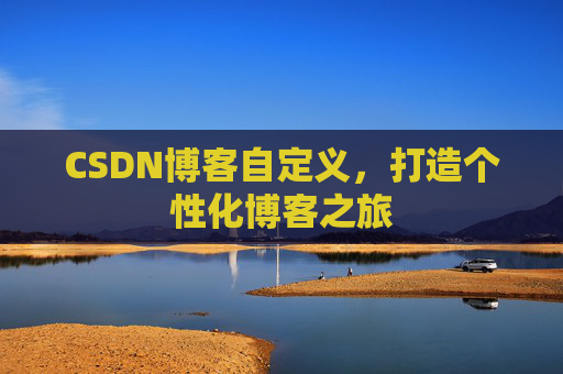 CSDN博客自定义，打造个性化博客之旅